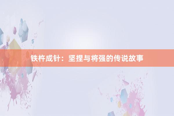 铁杵成针:坚捏与将强的传说故事